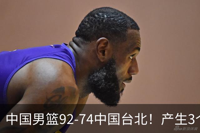 中国男篮92-74中国台北！产生3个意想不到和2个事实 最新排名有变