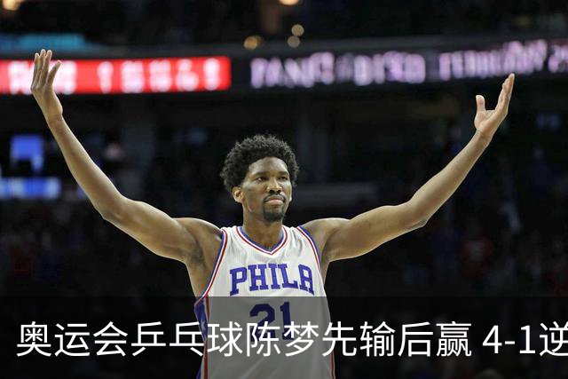 奥运会乒乓球陈梦先输后赢 4-1逆转晋级女单16强
