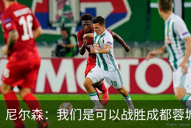 尼尔森：我们是可以战胜成都蓉城的 中超是一个非常出色的联赛