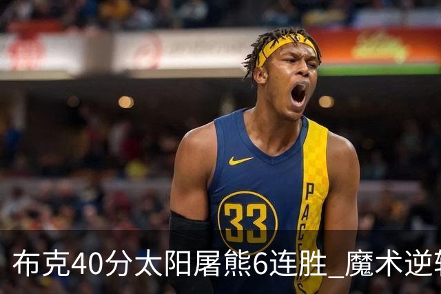 布克40分太阳屠熊6连胜 魔术逆转绿军6连胜