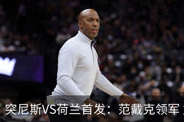 突尼斯VS荷兰首发：范戴克领军 加克波马伦配布罗比